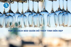 Cách bảo quản đồ thủy tinh đúng cách